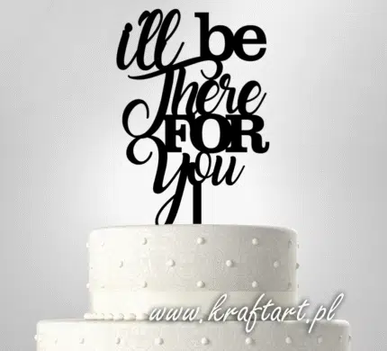 topper na tort I'll be there for you, dekoracja tortu Friends, ozdoba urodzinowa